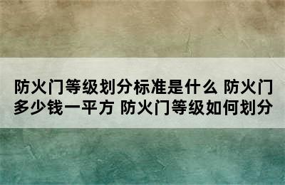 防火门等级划分标准是什么 防火门多少钱一平方 防火门等级如何划分